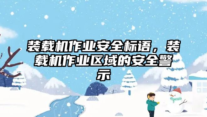 裝載機作業安全標語，裝載機作業區域的安全警示