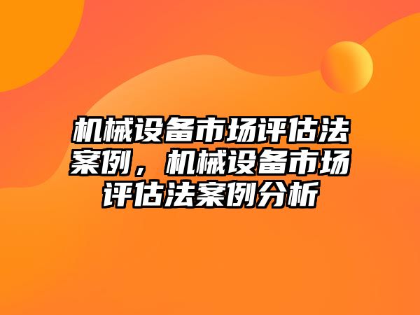 機械設備市場評估法案例，機械設備市場評估法案例分析