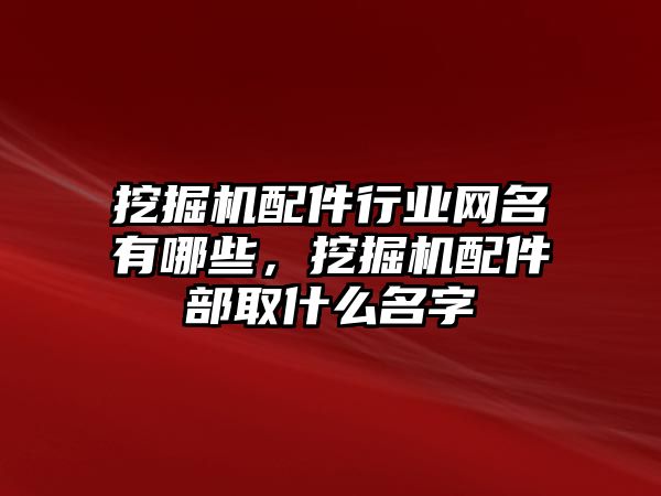 挖掘機配件行業網名有哪些，挖掘機配件部取什么名字