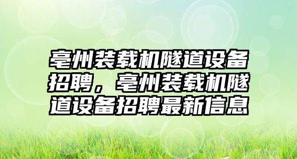 亳州裝載機隧道設備招聘，亳州裝載機隧道設備招聘最新信息