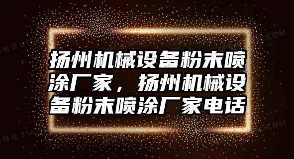 揚州機械設備粉末噴涂廠家，揚州機械設備粉末噴涂廠家電話