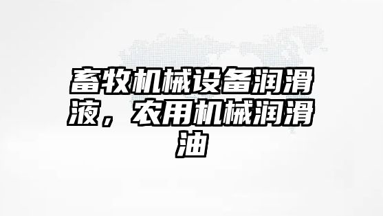 畜牧機械設備潤滑液，農用機械潤滑油