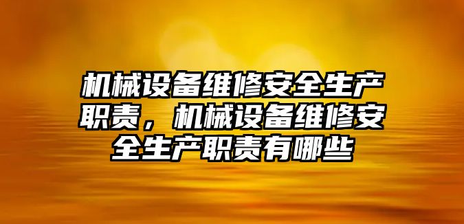 機械設備維修安全生產職責，機械設備維修安全生產職責有哪些