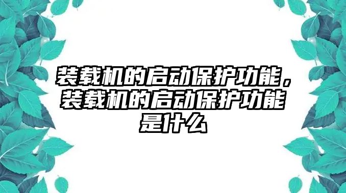 裝載機的啟動保護功能，裝載機的啟動保護功能是什么