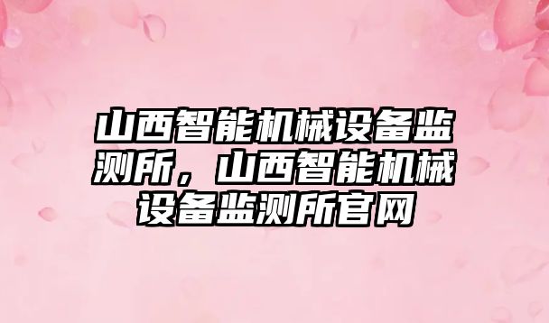 山西智能機械設備監測所，山西智能機械設備監測所官網