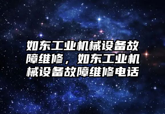 如東工業機械設備故障維修，如東工業機械設備故障維修電話