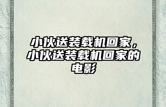 小伙送裝載機回家，小伙送裝載機回家的電影