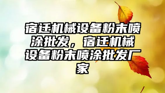 宿遷機械設備粉末噴涂批發(fā)，宿遷機械設備粉末噴涂批發(fā)廠家