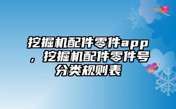 挖掘機(jī)配件零件app，挖掘機(jī)配件零件號(hào)分類(lèi)規(guī)則表