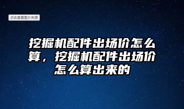 挖掘機配件出場價怎么算，挖掘機配件出場價怎么算出來的