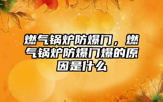 燃氣鍋爐防爆門，燃氣鍋爐防爆門爆的原因是什么