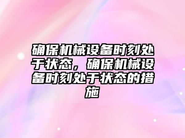 確保機械設備時刻處于狀態，確保機械設備時刻處于狀態的措施