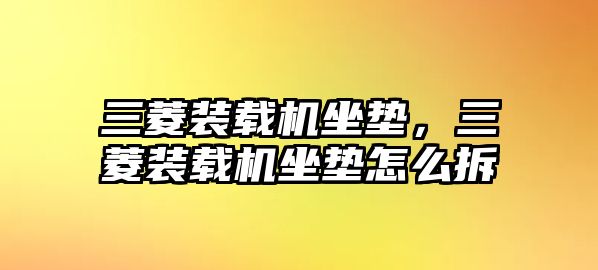 三菱裝載機坐墊，三菱裝載機坐墊怎么拆