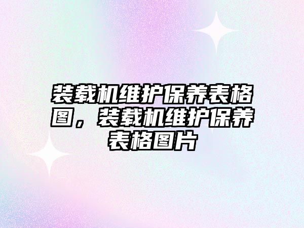 裝載機維護保養表格圖，裝載機維護保養表格圖片