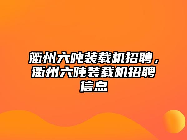 衢州六噸裝載機招聘，衢州六噸裝載機招聘信息