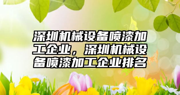 深圳機械設備噴漆加工企業，深圳機械設備噴漆加工企業排名