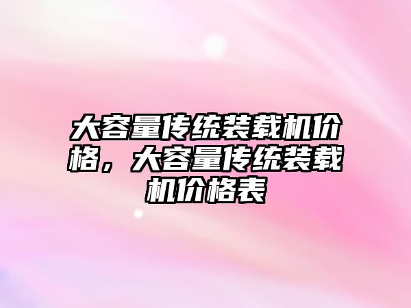 大容量傳統裝載機價格，大容量傳統裝載機價格表