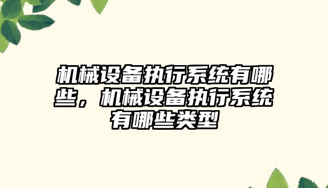 機械設備執行系統有哪些，機械設備執行系統有哪些類型