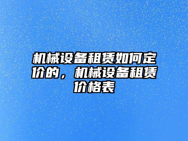 機械設備租賃如何定價的，機械設備租賃價格表