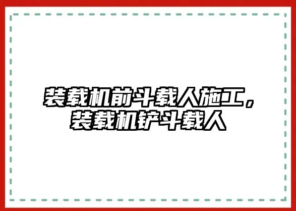 裝載機前斗載人施工，裝載機鏟斗載人