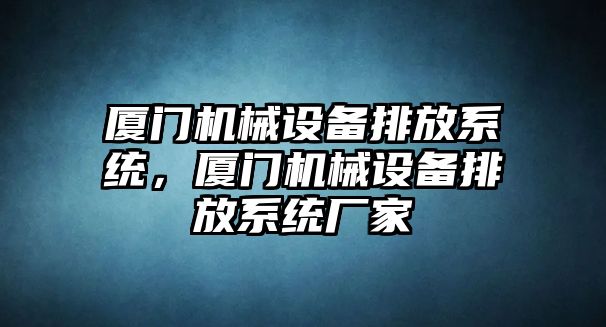 廈門機械設備排放系統，廈門機械設備排放系統廠家