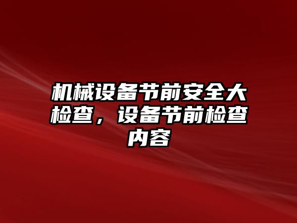 機械設備節前安全大檢查，設備節前檢查內容