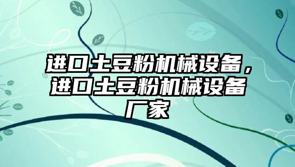 進(jìn)口土豆粉機(jī)械設(shè)備，進(jìn)口土豆粉機(jī)械設(shè)備廠家