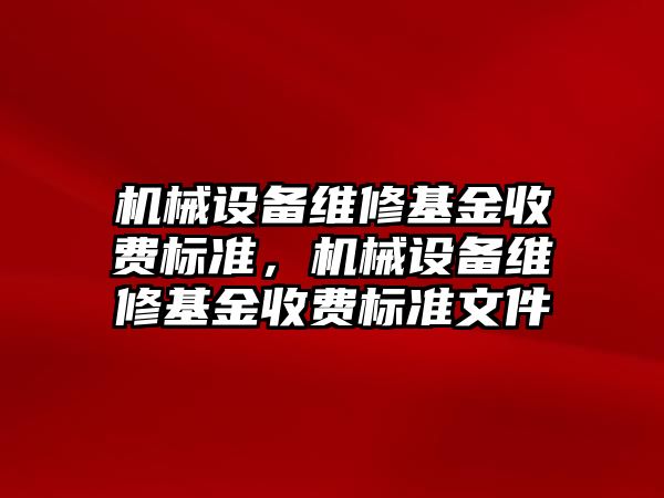 機械設備維修基金收費標準，機械設備維修基金收費標準文件