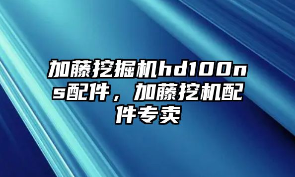 加藤挖掘機hd100ns配件，加藤挖機配件專賣