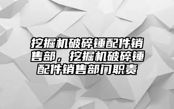 挖掘機破碎錘配件銷售部，挖掘機破碎錘配件銷售部門職責(zé)