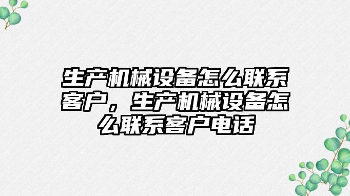 生產機械設備怎么聯系客戶，生產機械設備怎么聯系客戶電話