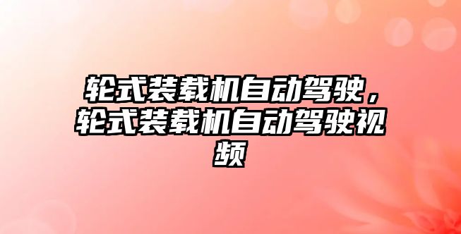 輪式裝載機自動駕駛，輪式裝載機自動駕駛視頻