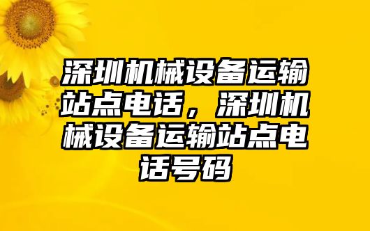 深圳機械設備運輸站點電話，深圳機械設備運輸站點電話號碼