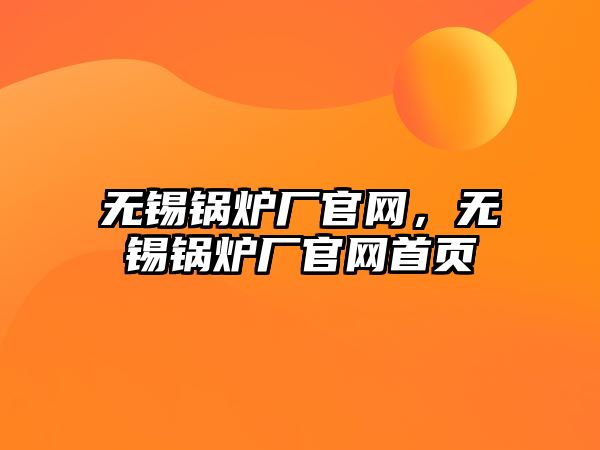 無錫鍋爐廠官網，無錫鍋爐廠官網首頁