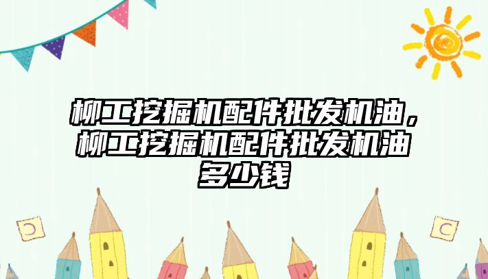 柳工挖掘機配件批發(fā)機油，柳工挖掘機配件批發(fā)機油多少錢