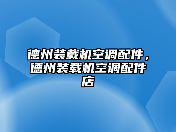 德州裝載機(jī)空調(diào)配件，德州裝載機(jī)空調(diào)配件店