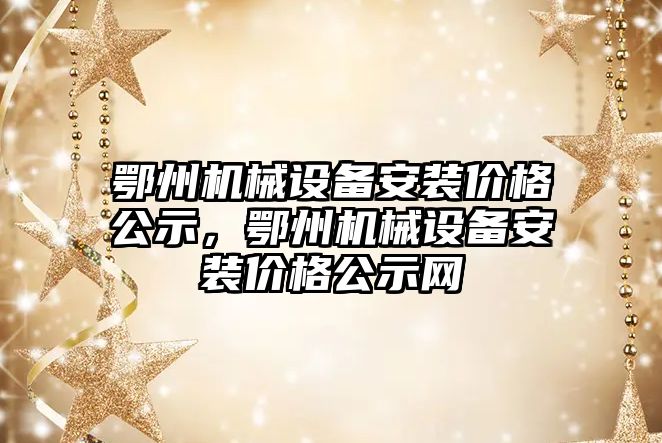 鄂州機械設備安裝價格公示，鄂州機械設備安裝價格公示網