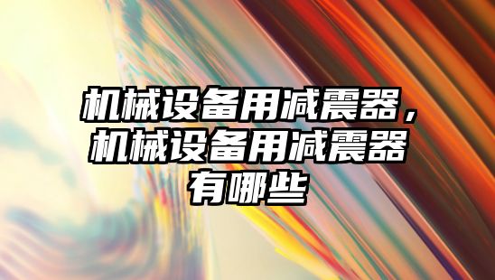 機械設備用減震器，機械設備用減震器有哪些