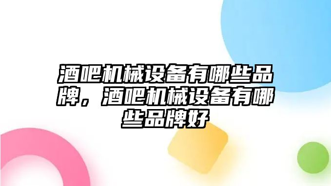 酒吧機械設備有哪些品牌，酒吧機械設備有哪些品牌好