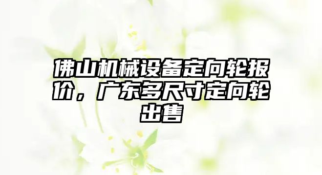 佛山機械設備定向輪報價，廣東多尺寸定向輪出售