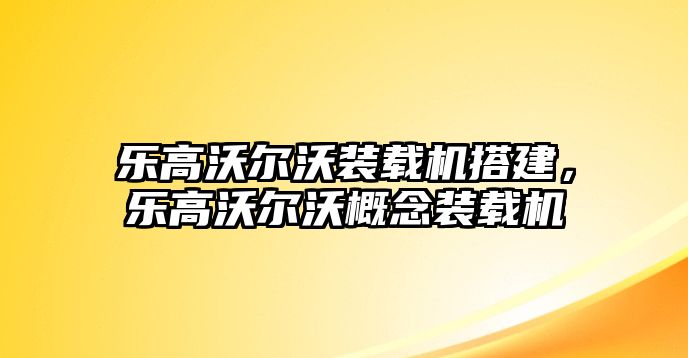 樂高沃爾沃裝載機(jī)搭建，樂高沃爾沃概念裝載機(jī)