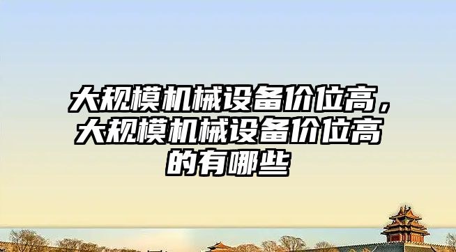 大規模機械設備價位高，大規模機械設備價位高的有哪些