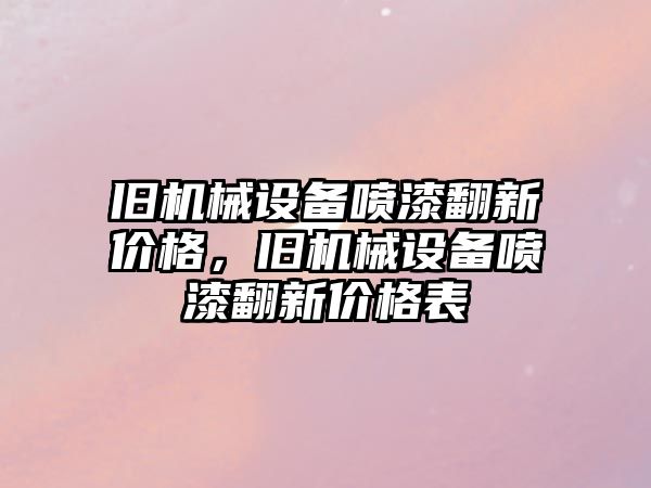 舊機械設備噴漆翻新價格，舊機械設備噴漆翻新價格表