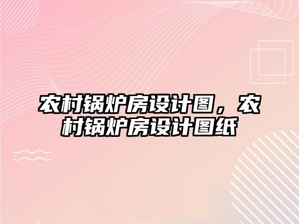 農村鍋爐房設計圖，農村鍋爐房設計圖紙