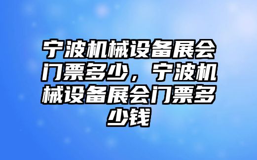 寧波機械設備展會門票多少，寧波機械設備展會門票多少錢