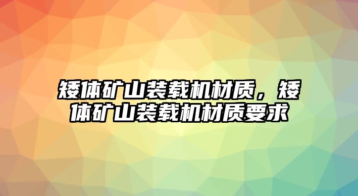 矮體礦山裝載機(jī)材質(zhì)，矮體礦山裝載機(jī)材質(zhì)要求