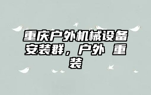 重慶戶外機械設備安裝群，戶外 重裝