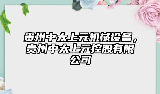 貴州中太上元機械設備，貴州中太上元控股有限公司