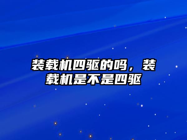 裝載機四驅的嗎，裝載機是不是四驅