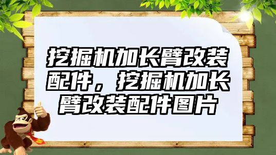 挖掘機加長臂改裝配件，挖掘機加長臂改裝配件圖片